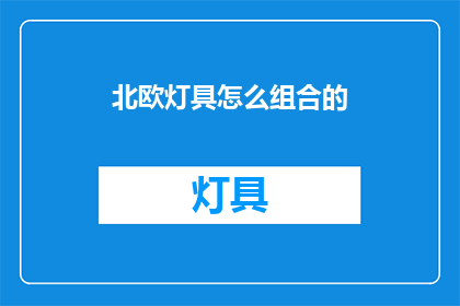 北欧灯具怎么组合的(如何巧妙组合北欧风格的灯具？)
