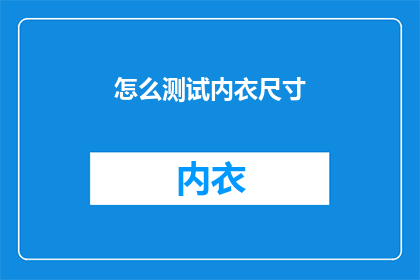 怎么测试内衣尺寸(如何准确测量内衣尺寸以确保舒适合身？)