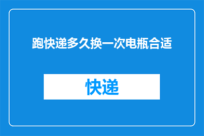 跑快递多久换一次电瓶合适(多久更换一次快递配送车辆的电瓶以确保其性能与安全？)