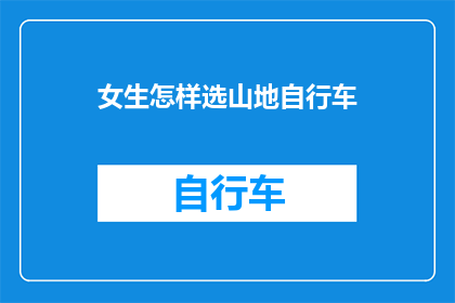 女生怎样选山地自行车(如何为女生挑选合适的山地自行车？)