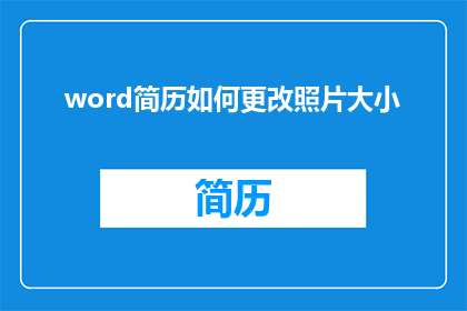 word简历如何更改照片大小(如何调整Word简历中照片的尺寸？)