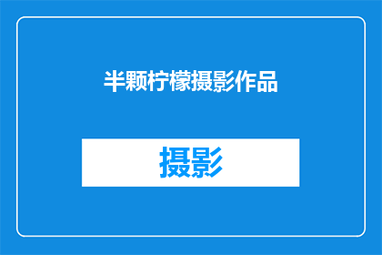 半颗柠檬摄影作品(半颗柠檬摄影作品：探索光影与色彩的奥秘)