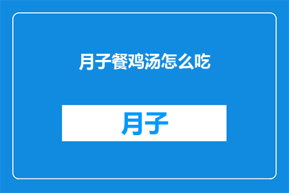 月子餐鸡汤怎么吃(如何正确享用月子餐鸡汤？)