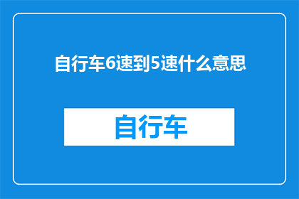 自行车6速到5速什么意思(自行车6速到5速是什么意思？)