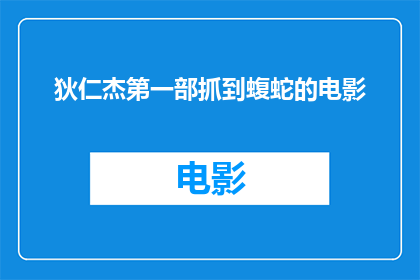 狄仁杰第一部抓到蝮蛇的电影(狄仁杰第一部电影中，他是如何成功抓捕蝮蛇的？)