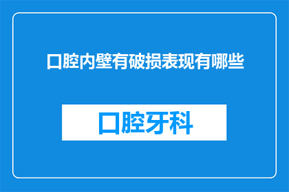 口腔内壁有破损表现有哪些(口腔内壁破损的常见表现有哪些？)