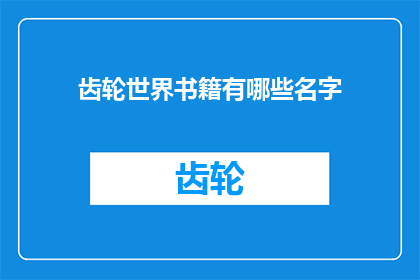 齿轮世界书籍有哪些名字(齿轮世界系列书籍有哪些名字？)