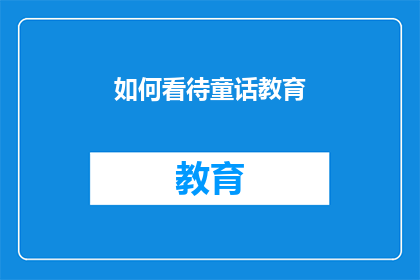 如何看待童话教育(我们如何理解童话教育在儿童成长中的作用？)