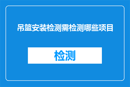 吊篮安装检测需检测哪些项目(如何全面检测吊篮安装的可靠性？)