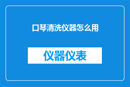 口琴清洗仪器怎么用(如何正确使用口琴清洗仪器？)