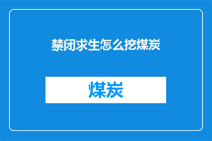 禁闭求生怎么挖煤炭(如何挖掘煤炭以应对禁闭求生的挑战？)