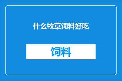 什么牧草饲料好吃(什么牧草饲料最美味？)