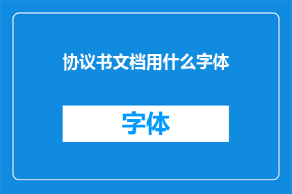 协议书文档用什么字体(在撰写协议书文档时，应选用哪种字体？)