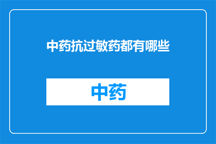 中药抗过敏药都有哪些(中药抗过敏药物有哪些？)