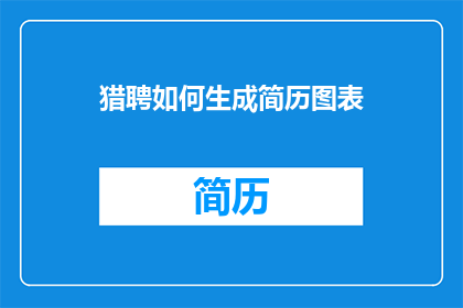 猎聘如何生成简历图表(猎聘如何生成简历图表？)