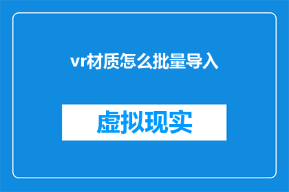 vr材质怎么批量导入(如何批量导入虚拟现实VR材质？)