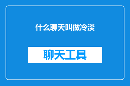 什么聊天叫做冷淡(什么聊天方式被认为是冷淡的？)