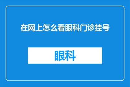 在网上怎么看眼科门诊挂号(如何在网上成功预约眼科门诊？)