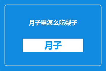 月子里怎么吃梨子(月子期间如何正确食用梨子？)