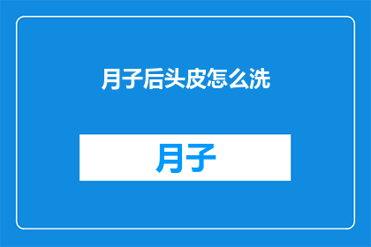 月子后头皮怎么洗(月子后头皮护理疑问：如何正确清洗以保持头皮健康？)