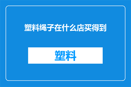 塑料绳子在什么店买得到(在哪里可以购买到塑料绳子？)