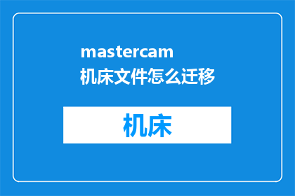 mastercam机床文件怎么迁移(如何高效迁移Mastercam机床文件？)