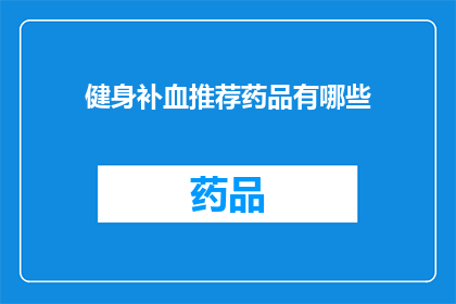 健身补血推荐药品有哪些(健身补血：您知道哪些药品是推荐使用的吗？)