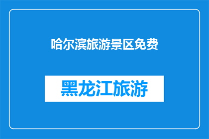 哈尔滨旅游景区免费(哈尔滨旅游景区是否提供免费参观的机会？)