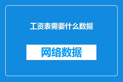 工资表需要什么数据(您需要了解哪些关键数据以完善您的工资表？)