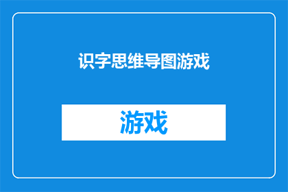 识字思维导图游戏(识字思维导图游戏：如何通过趣味方式提升你的阅读理解能力？)