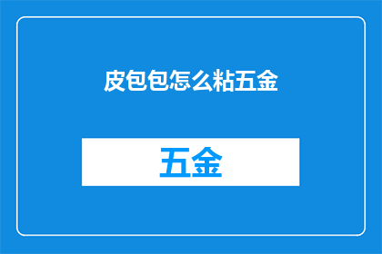 皮包包怎么粘五金(如何将皮包包与五金配件完美结合？)