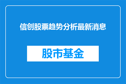信创股票趋势分析最新消息(信创股票趋势分析最新动态，投资者如何把握投资机会？)