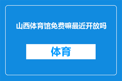 山西体育馆免费嘛最近开放吗(山西体育馆是否免费开放？近期是否对公众开放？)