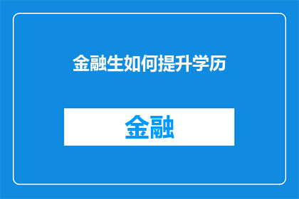 金融生如何提升学历(金融专业的学生如何有效提升学历？)