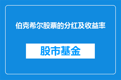 伯克希尔股票的分红及收益率(伯克希尔哈撒韦公司的股票分红和收益率表现如何？)