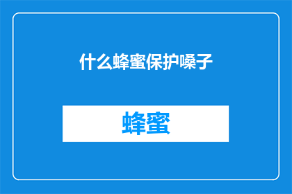 什么蜂蜜保护嗓子(蜂蜜真的能保护嗓子吗？)