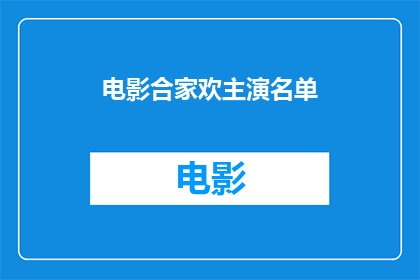 电影合家欢主演名单(电影合家欢主演名单是否包含您期待的明星阵容？)
