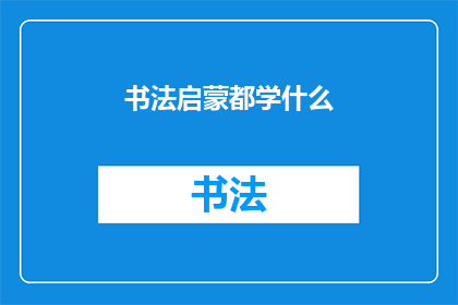 书法启蒙都学什么(书法启蒙究竟应该学习哪些内容？)