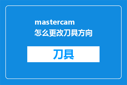 mastercam怎么更改刀具方向(如何更改Mastercam中的刀具方向？)