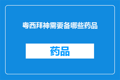 粤西拜神需要备哪些药品(粤西拜神时，您需要准备哪些药品？)