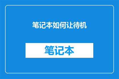 笔记本如何让待机(如何优化笔记本的待机时间？)