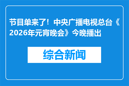节目单来了！中央广播电视总台《2026年元宵晚会》今晚播出
