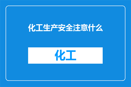 化工生产安全注意什么(化工生产安全：我们应该注意哪些事项？)